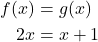 \begin{align*}f(x) &= g(x) \\2x &= x+1\end{align*}