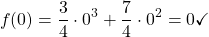 \[f(0)=\frac{3}{4}\cdot0^3+\frac{7}{4}\cdot0^2=0\checkmark\]