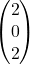 \left( \begin{matrix} 2 \\ 0 \\ 2 \end{matrix} \right)