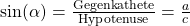 \sin(\alpha) = \frac{\text{Gegenkathete}}{\text{Hypotenuse}} = \frac{a}{c}